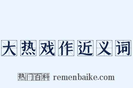 大热戏作近义词是什么意思的图片